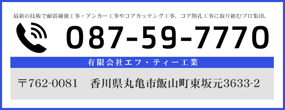 有限会社エフ・ティー工業は最新の技術で耐震補強工事・アンカー工事やコアカッテング工事、コア削孔工事に取り組むプロフェッショナル集団です